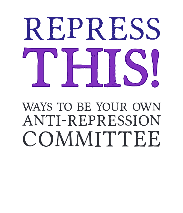 Repress This: Ways To Be Your Own Anti-Repression Committee
